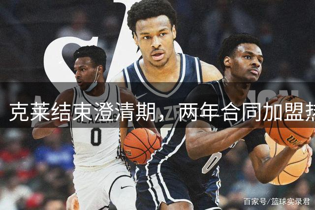 克莱结束澄清期，两年合同加盟热火含球员选项