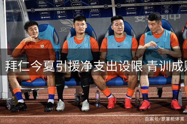 拜仁今夏引援净支出设限 青训成财务平衡关键