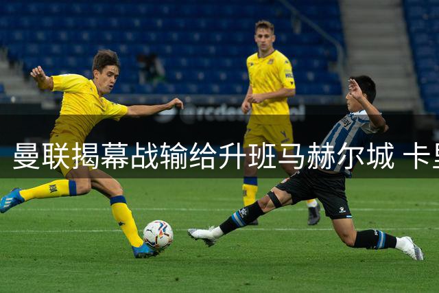 曼联揭幕战输给升班马赫尔城 卡里克为何不该被骂