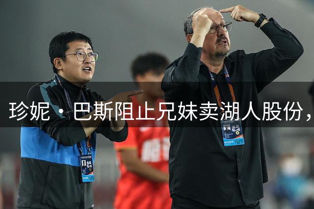 珍妮·巴斯阻止兄妹卖湖人股份，听证会推迟至12月8日
