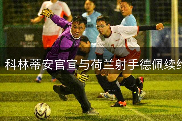 科林蒂安官宣与荷兰射手德佩续约四年
