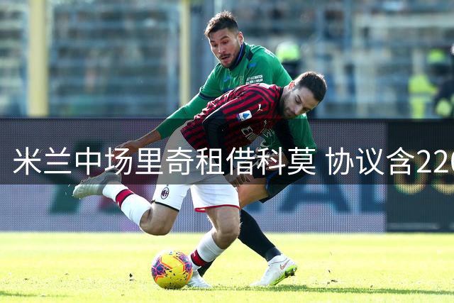 米兰中场里奇租借科莫 协议含2200万买断条款