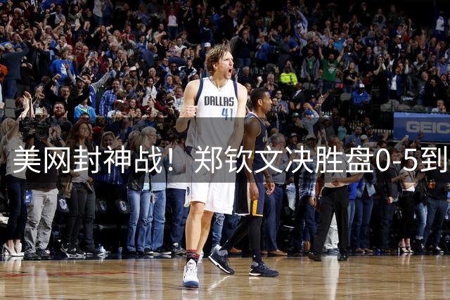 美网封神战！郑钦文决胜盘0-5到7-5史诗逆转 狂刷9纪录扛中国大旗