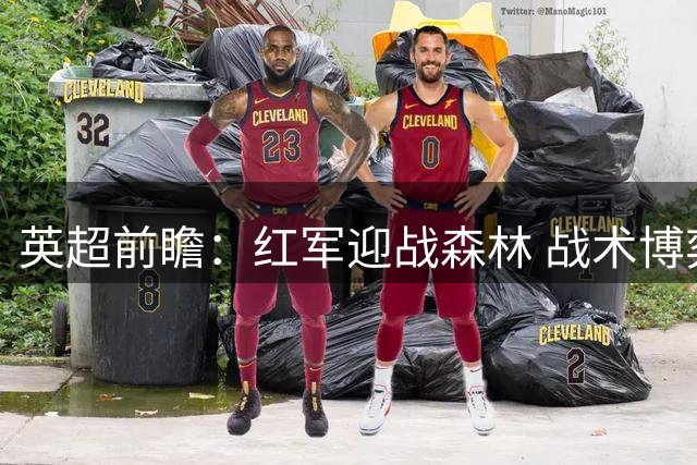 英超前瞻：红军迎战森林 战术博弈成看点