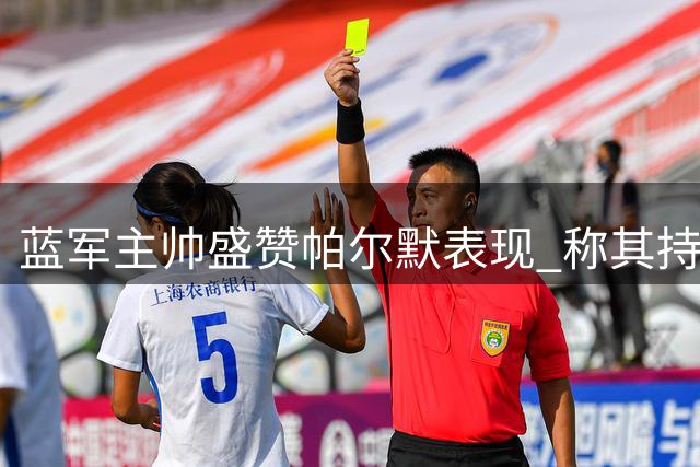 蓝军主帅盛赞帕尔默表现 称其持续发挥将提升全队战力